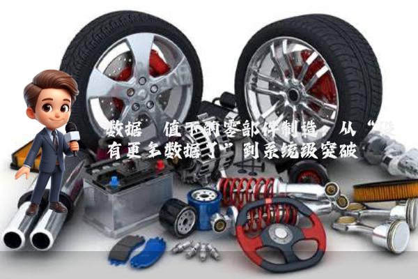数据阈值下的零部件制造：从“没有更多数据了”到系统级突破
