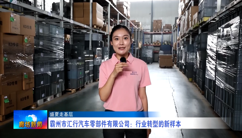 廊坊广电·头条丨【盛夏走基层】霸州市汇行汽车零部件有限公司：行业转型的新样本